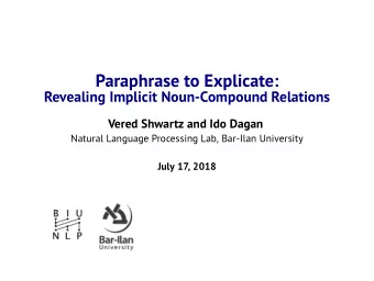 Paraphrase to Explicate:  Revealing Implicit Noun-Compound Relations  Vered Shwartz and Ido Dagan