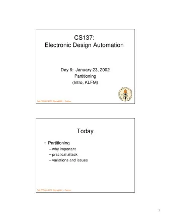 CS137:  Electronic Design Automation  Day 6:  January 23, 2002  Partitioning  (Intro, KLFM)