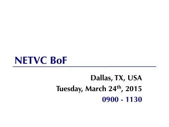 NETVC BoF  Dallas, TX, USA Tuesday, March 24 th , 2015  0900 - 1130  Note Well   Any submission