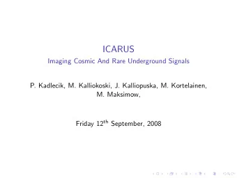 ICARUS  Imaging Cosmic And Rare Underground Signals  P. Kadlecik, M. Kalliokoski, J. Kalliopuska,
