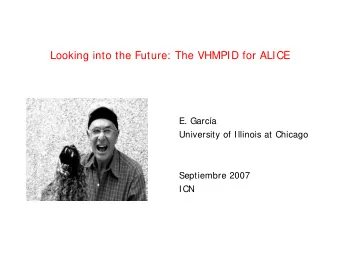 Looking into the Future: The VHMPID for ALICE  E. Garca  University of Illinois at Chicago