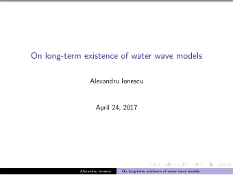 On long-term existence of water wave models  Alexandru Ionescu  April 24, 2017  Alexandru Ionescu