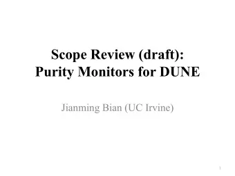 Scope Review (draft):  Purity Monitors for DUNE  Jianming Bian (UC Irvine)  1  Scope and Motivation