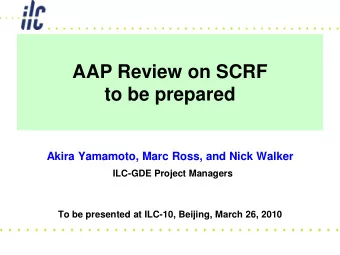 AAP Review on SCRF  to be prepared  Akira Yamamoto, Marc Ross, and Nick Walker  ILC-GDE Project