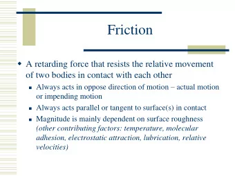 Friction  A retarding force that resists the relative movement  of two bodies in contact with