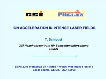 ION ACCELERATION IN INTENSE LASER FIELDS  ION ACCELERATION IN INTENSE LASER FIELDS  T. Schlegel