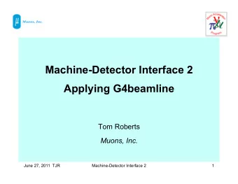 Machine-Detector Interface 2  Applying G4beamline  Tom Roberts  Muons, Inc.  June 27, 2011  TJR