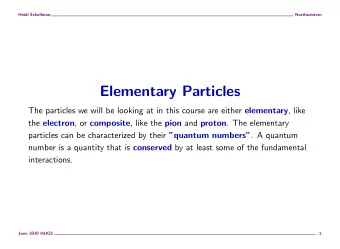 Elementary Particles The particles we will be looking at in this course are either elementary ,