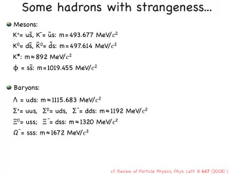 Some hadrons with strangeness...  Mesons:  -  -  - K + = us, K = us: m = 493.677 MeV / c 2  -  -  -