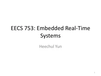 EECS 753: Embedded Real-Time  Systems  Heechul Yun  1  Welcome to EECS753  About the course  2