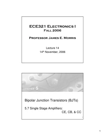 ECE321 Electronics I  Fall 2006  Professor James E. Morris  Lecture 14 14 th November, 2006
