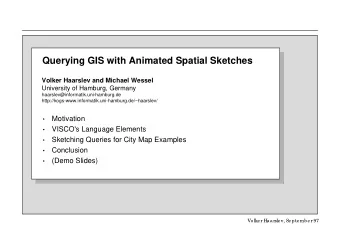 Querying GIS with Animated Spatial Sketches  Volker Haarslev and Michael Wessel  University of