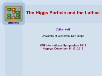 The Higgs Particle and the Lattice  KMI 2013  Julius Kuti  University of California, San Diego  KMI