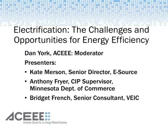 Electrification: The Challenges and  Opportunities for Energy Efficiency  Dan York, ACEEE:
