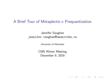 A Brief Tour of Metaplectic-c Prequantization  Jennifer Vaughan jennifer.vaughan @ umanitoba.ca