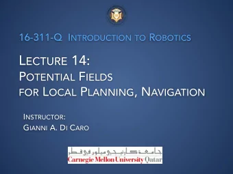 L ECTURE 14: P OTENTIAL F IELDS FOR L OCAL P LANNING , N AVIGATION I NSTRUCTOR : G IANNI A. D I C