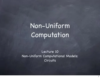 Non-Uniform  Computation  Lecture 10  Non-Uniform Computational Models:  Circuits  1  Non-Uniform