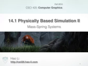 14.1 Physically Based Simulation II   Mass-Spring Systems  Hao Li  http://cs420.hao-li.com  1