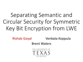 Circular Security for Symmetric  Key Bit Encryption from LWE  Rishab Goyal  Venkata Koppula  Brent
