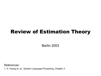 Review of Estimation Theory  Berlin 2003  References:  1. X. Huang et. al., Spoken Language