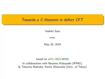 Towards a C -theorem in defect CFT  Yoshiki Sato  IPMU  May 30, 2019  based on arXiv:1810.06995  In