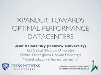 XPANDER: TOWARDS  OPTIMAL-PERFORMANCE  DATACENTERS  Asaf Valadarsky (Hebrew University)  Gal Shahaf