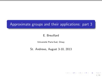 Approximate groups and their applications: part 3  E. Breuillard  Universit  e Paris-Sud, Orsay