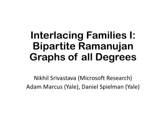 Interlacing Families I:  Bipartite Ramanujan  Graphs of all Degrees  Nikhil Srivastava (Microsoft