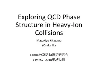 Exploring QCD Phase  Structure in Heavy-Ion  Collisions  Masakiyo Kitazawa  (Osaka U.) J-PARC