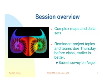 Session overview  Complex maps and Julia  sets  Reminder: project topics  and teams due