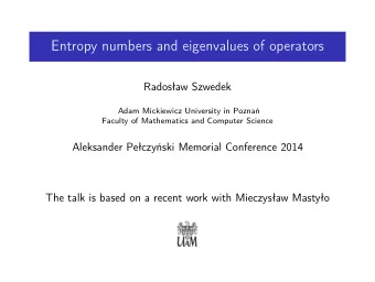 Entropy numbers and eigenvalues of operators  Radosaw Szwedek  Adam Mickiewicz University in