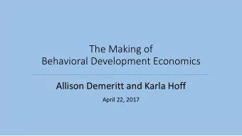 The Making of  Behavioral Development Economics  Allison Demeritt and Karla Hoff  April 22, 2017