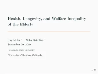 Health, Longevity, and Welfare Inequality  of the Elderly Ray Miller 1 Neha Bairoliya 2  September