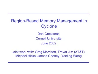 Region-Based Memory Management in  Cyclone  Dan Grossman  Cornell University  June 2002  Joint work