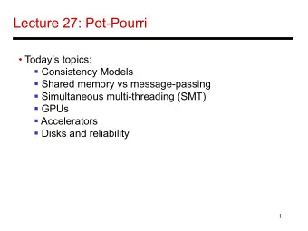 Lecture 27: Pot-Pourri   Todays topics:  Consistency Models  Shared memory vs