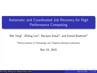 Automatic and Coordinated Job Recovery for High  Performance Computing Wei Tang 1 , Zhiling Lan 1 ,