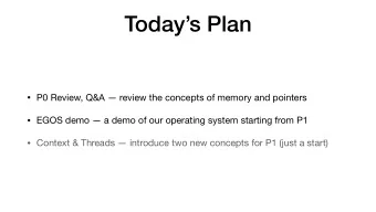 Todays Plan  P0 Review, Q&amp;A  review the concepts of memory and pointers  EGOS demo