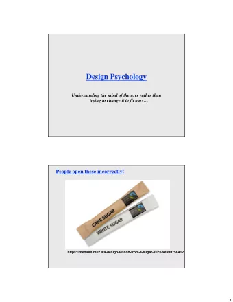 Design Psychology  Understanding the mind of the user rather than  trying to change it to fit