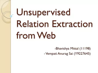 Unsupervised  Relation Extraction  from Web  -Bhavishya Mittal (11198)  -  Vempati Anurag Sai
