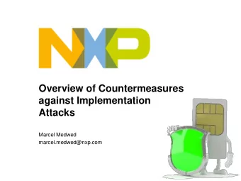 Overview of Countermeasures  against Implementation  Attacks  Marcel Medwed  marcel.medwed@nxp.com