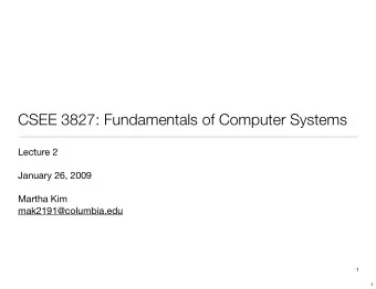CSEE 3827: Fundamentals of Computer Systems  Lecture 2  January 26, 2009  Martha Kim