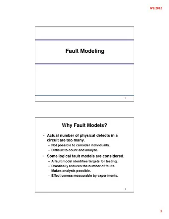 Fault Modeling  1  Why Fault Models?  Actual number of physical defects in a  circuit are too