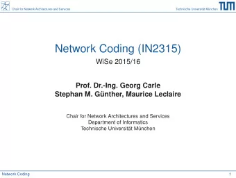 Network Coding (IN2315)  WiSe 2015/16  Prof. Dr.-Ing. Georg Carle  Stephan M. G  unther, Maurice