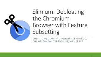 Slimium: Debloating  the Chromium  Browser with Feature  Subsetting  CHENXIONG QIAN, HYUNGJOON
