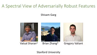 A Spectral View of Adversarially Robust Features  Shivam Garg Vatsal Sharan * Brian Zhang *