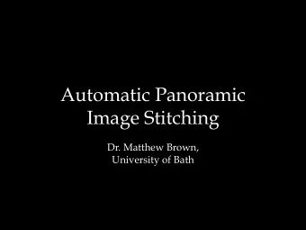Automatic Panoramic  Image Stitching  Dr. Matthew Brown,  University of Bath  AutoStitch iPhone
