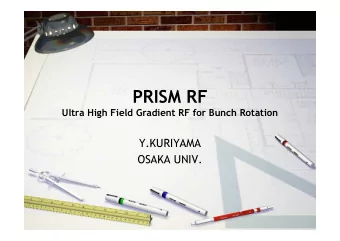PRISM RF  Ultra High Field Gradient RF for Bunch Rotation  Y.KURIYAMA  OSAKA UNIV.  Contents