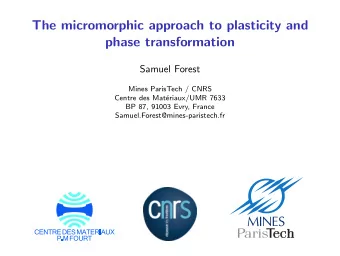 The micromorphic approach to plasticity and  phase transformation  Samuel Forest  Mines ParisTech /