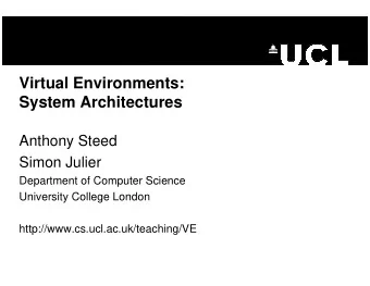 Virtual Environments:  System Architectures  Anthony Steed  Simon Julier  Department of Computer