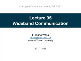 Lecture 05  Wideband Communication I-Hsiang Wang  ihwang@ntu.edu.tw National Taiwan University